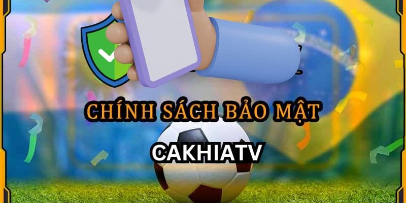 chinh-sach-bao-mat-cakhiatv
